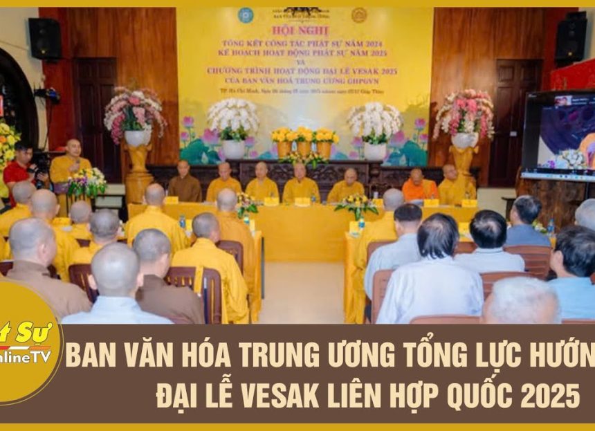 Ban Văn hóa Trung ương tổng lực hướng đến Đại lễ Vesak LQH 2025